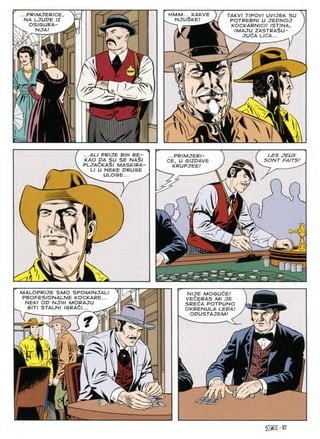 ...PRIMJERICE
NA LJUDE IZ
OSIGURA-
^ NOA!
HMM... KAKVE
NJUSKE!
TAKVI TIPOVI UVIJEK SU
POTREBNI U JEDNOJ
KOCKARNICI! ISTINA,
IMAJU ZASTRA$U-
^ JUdA LICA... ^
I
BiW
I
Vj
m: 
...ALI PRIJE BIH RE-
KAO DA SU SE NA$I
PLJAdKASl MASKIRA-
Ll U NEKE DRUSE
LES JEUX
SONT FA/TS/
...PRIMJERI-
CE, U GIZDAVE
KRUPJEE!
ULOGE
f
re rv
^2 uL*
MALOPRUE SMO SPOMINJALI
PROPESIONALNE KOCKARE...
NEK/ OD NJ/H MORAJU
BITI STALNI IGRAdl...
NIJE MOGUCE!
VE^ERAS Ml JE
SRE^A POTPUNO
OKRENULA LEDA!
ODUSTAJEM!
f
i
/>
@?-57
 