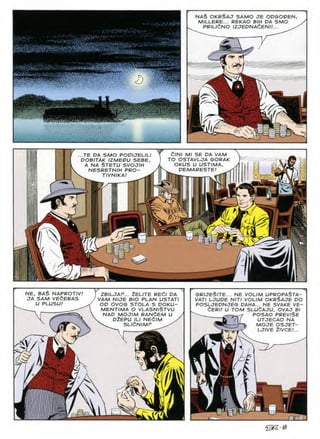 na§ okbSaj samo ae odgooen,
MILLERE... REKAO BIH DA SMO
PRILI6NO IZaEDNAdENH...
Oi
-fl*
<D
2^
6lNl Ml SB DA VAM 
TO OSTAVLJA GORAK
OKUS U USTIMA, J
DEMARESTE!
.TE DA SMO PODIJELILl
DOBITAK IZMEDU SEBE,
A NA $TETU SVOJIH
NESRETNIH PRO-
TIVNIKA!
'v
I
/!
NE, BAS NAPROTIV!
OA SAM VE^ERAS
U PLUSU!
ZBILJAF... ZELITE RECI DA
VAM NIJE BIO PLAN USTATI
OD OVOG STOLA S DOKU-
MENTIMA O VLASN&TVU
NAD MOJIM RANdEM U
DlEPU ILI NEdlM S
 SLldNIMF ^
GRIJESITE... NE VOLIM UPROPASTA-
VATI LJUDE NITI VOLIM OKR^AJE DO
POSLJEDNJEG DAHA... NE SVAKE VE-
dERI! U TOM SLUdAJU, OVAJ Bl
^ —POSAO PREVISE
h <] UTJECAO NA
MOJE OSJET-
LJIVE 2IVCE!...
L
7
m

—
L_
 
