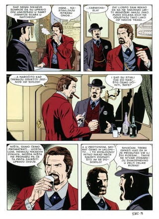 ^
...CARMICHA
SAD NEMA NIKAKVE
SUMNJE DA SU UPRAVO
ONI umijeSani U SMRT
JIMMYJA SCARA U
rw NATCHEZU!
DA! LIJEPO SAM REKAO
DA GA NE SMIJEMO UBI-
Tl! RENDlERl IMAJU JAKO
PUNO KOLEGA KOJI NE
ODUSTAJU TAKO LAKO
v OD NEKOG TRAGA...
HMM... NA-
STAVLJAJU
ISTRAGU
ELA!
£
w
M
...A NAR061T0 KAD
■ trebaju osvetiti jed-
|rv NOS OD SVOJIH.' >
I SAD SU STISU
6ak DO NAS.'..
§TO dEMO UCl
NITI, SEFEP
 /
//
fj
1
NISTA, SAMO CEMO 1
PROMATRATI... UOSTA-
LOM, NEMAJU NIKAKVIH
DOKAZA. M02DA NI$TA
NE PRONADU PA £E
TA PRl^A ZAVRSlTI /
k. UPRAVO OVDJE. /
A U PROTIVNOM, MO-
RAT 6emo ih ukloni-
TU... I TO DOSLOVNO!
NITKO NIKAD NEdE
SMJETI DOZNATI
$TO /M SE DO- yj,
^ GODILO! S
SHVACAM. TREBA
ISPASTI KAO DA IH
JE PROGUTAO VIR ILI
2IVI PIJESAK... TAKVE
SE STVARI DOGADA-
JU SVAKODNEVNO
U DELTI VELIKE
RIJEKE
1/
,
slL
Z2 <
532-75
 