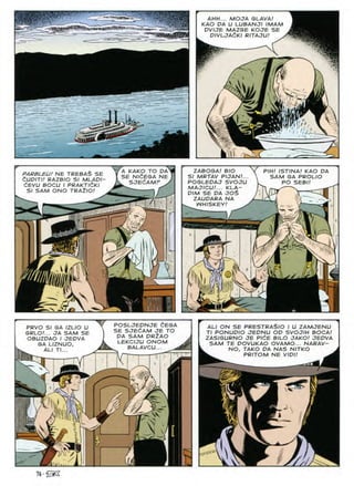 PARBLEU! NE TREBA$ SE
dUPITI! RAZBIO SI MLADI-
dEVU BOCU I PRAKTldKI
SI SAM ONO TRAilO!
PIH! ISTINA! KAO DA
SAM GA PROLIO
PO SEBI/
ZABOGA! BIO
SI MRTAV PIJAN!..
POGLEDAJ SVOJU
MAJICU.'... KLA-
DIM SE DA JO$
ZAUDARA NA
WHISKEY!
A KAKO TO DA
SE NldEGA NE
SJEdAMF ^
RSJ
y,*®,
N
POSLJEDNJE CEGA
SE SJEdAM JE TO
DA SAM DR2AO
LEKCIJU ONOM
BALAVCU...
ALI ON SE PRESTRASIO I U ZAMJENU
Tl PONUDIO JEDNU OD SVOJIH BOCA!
ZASIGURNO JE PldE BILO JAKO! JEDVA
SAM TE DOVUKAO OVAMO... NARAV-
NO, TAKO DA NAS NITKO
^ PR/TOM NE VIDI! ^
PRVO SI GA IZLIO U
GRLO!... JA SAM SE
OBUZDAO I JEDVA
GA LIZNUO.
ALI Tl..
s
y
z
76 ■ 52^^
 