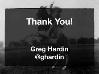 Thank You!
Greg Hardin
@ghardin
 