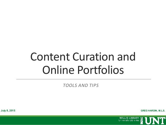 GREG HARDIN, M.L.S.
Content	
  Curation	
  and	
  
Online	
  Portfolios
TOOLS	
  AND	
  TIPS
July 8, 2015
 