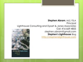 Stephen Abram, MLS, FSLA
Principal
Lighthouse Consulting and Dysart & Jones Associates
Cel: 416-669-4855
stephen.abram@gmail.com
Stephen’s Lighthouse Blog
http://stephenslighthouse.com
 