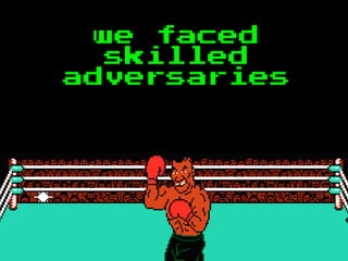 we faced
skilled
adversaries
 