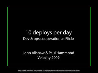 http://www.slideshare.net/jallspaw/10-deploys-per-day-dev-and-ops-cooperation-at-ﬂickr
 