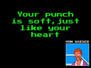 Your punch
is soft,just
like your
heart
 
