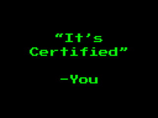 “It’s
Certified”
-You
 