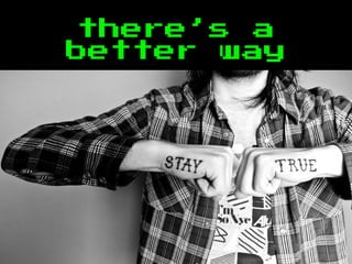 there’s a
better way
 