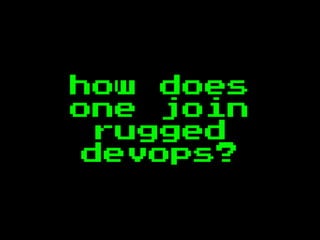 how does
one join
rugged
devops?
 