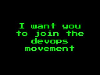 I want you
to join the
devops
movement
 