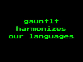gauntlt
harmonizes
our languages
 