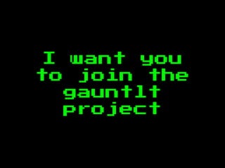 I want you
to join the
gauntlt
project
 