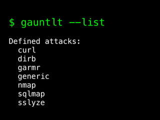 $ gauntlt --list
Defined attacks:
curl
dirb
garmr
generic
nmap
sqlmap
sslyze
 