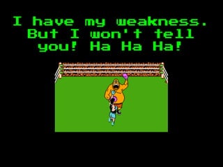 I have my weakness.
But I won't tell
you! Ha Ha Ha!
 