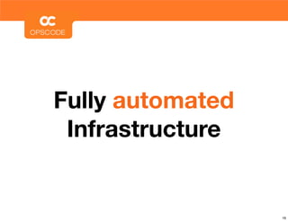 Fully automated
 Infrastructure


                  16
 