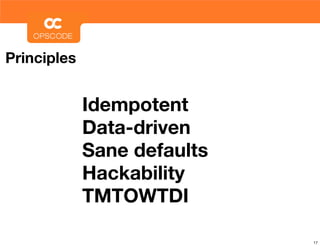 Principles


             Idempotent
             Data-driven
             Sane defaults
             Hackability
             TMTOWTDI

                             17
 
