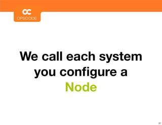 We call each system
 you conﬁgure a
        Node

                      27
 