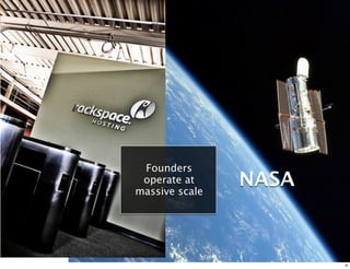 Founders
 operate at
massive scale
                 NASA



                         4
 