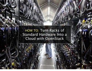 HOW TO: Turn Racks of
Standard Hardware Into a
  Cloud with OpenStack




                           49
 