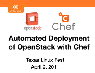 Automated Deployment
of OpenStack with Chef
    Texas Linux Fest
      April 2, 2011
                         1
 