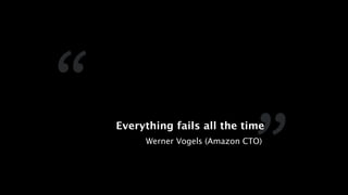 Everything fails all the time
Werner Vogels (Amazon CTO)
 