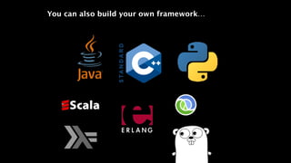 You can also build your own framework…
 