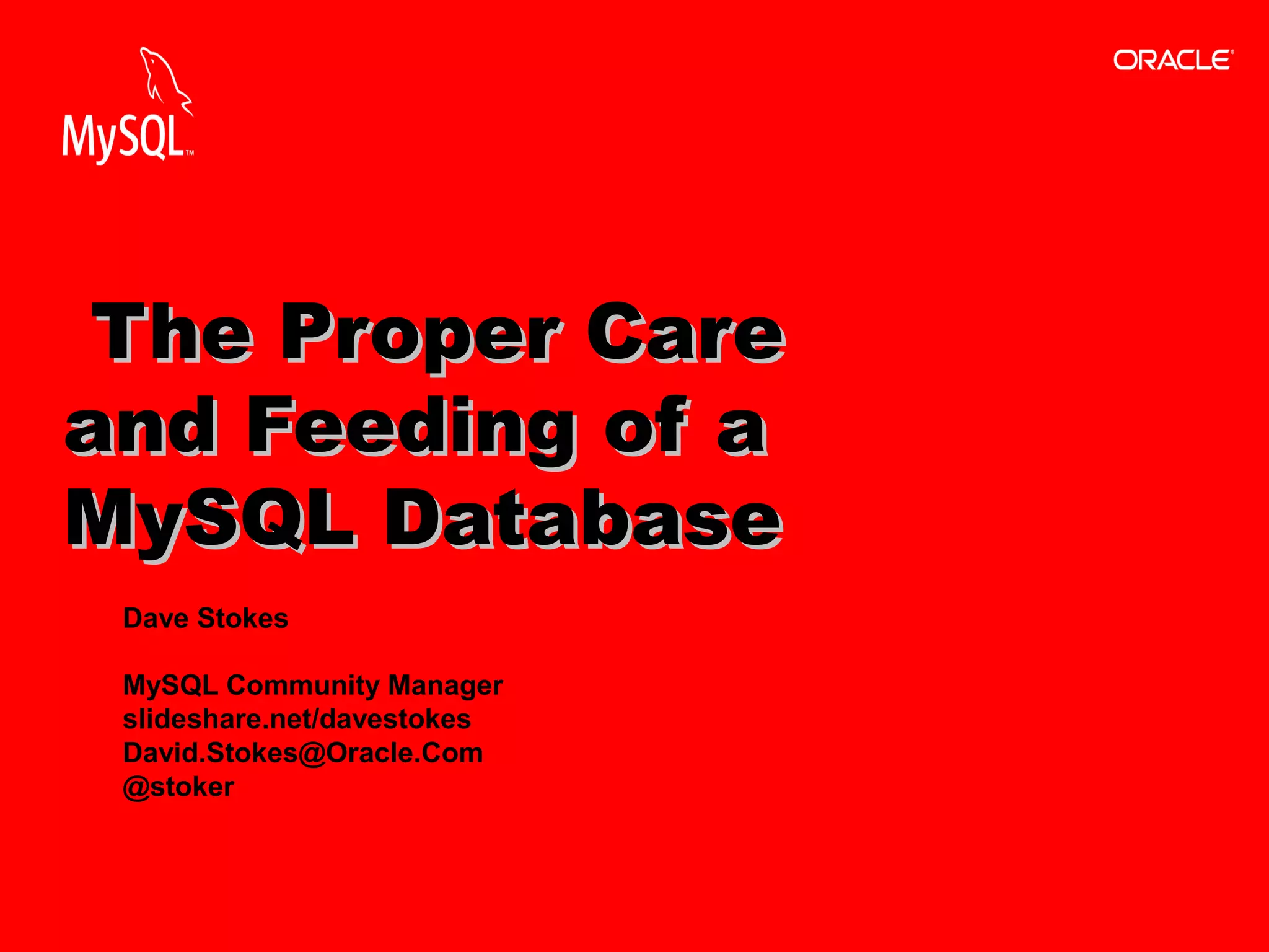 Copyright © 2013, Oracle and/or its affiliates. All rights reserved.2
Dave Stokes
MySQL Community Manager
slideshare.net/davestokes
David.Stokes@Oracle.Com
@stoker
The Proper CareThe Proper Care
and Feeding of aand Feeding of a
MySQL DatabaseMySQL Database
 