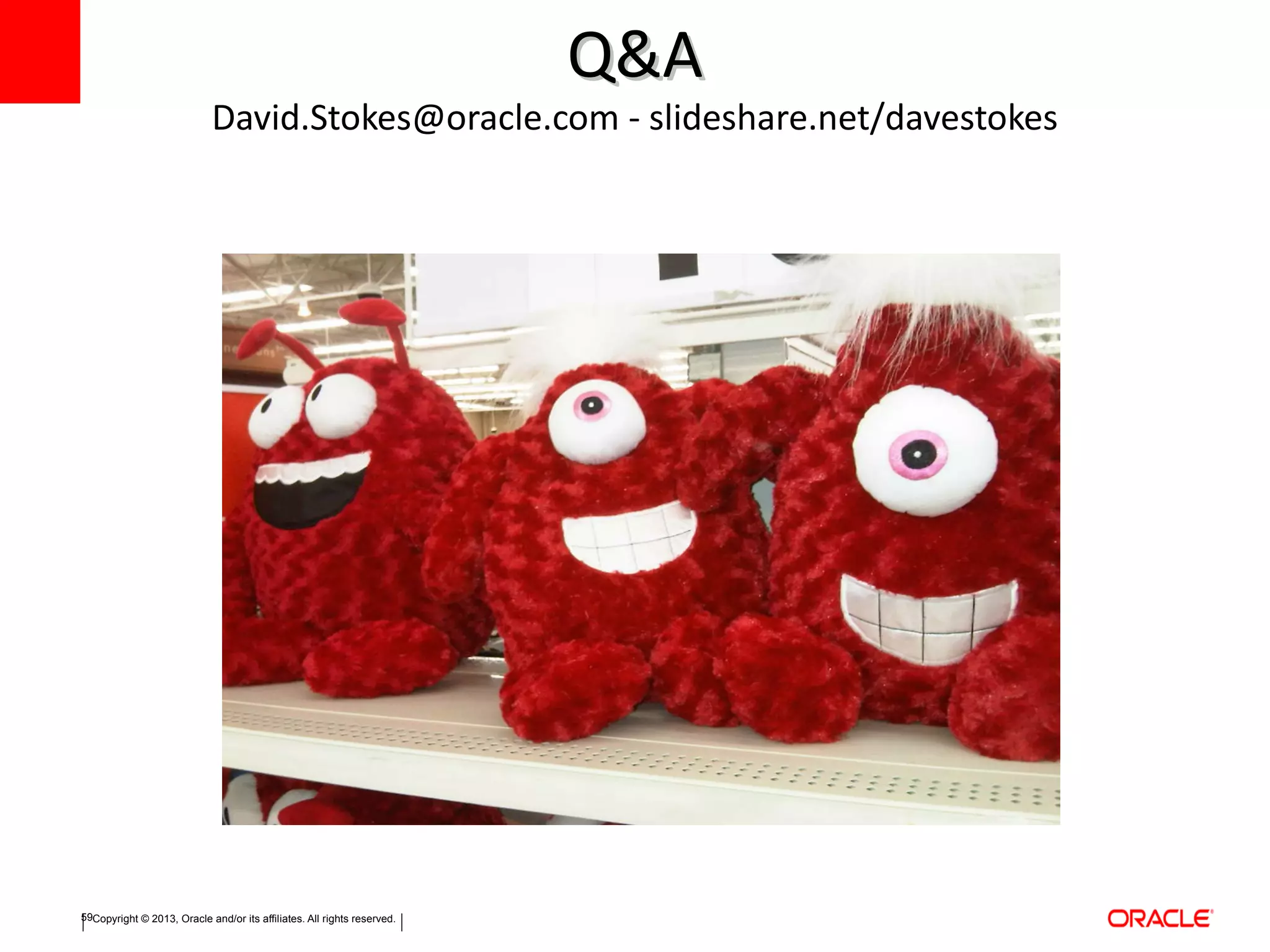 Copyright © 2013, Oracle and/or its affiliates. All rights reserved.59
Q&AQ&A
David.Stokes@oracle.com - slideshare.net/davestokes
 