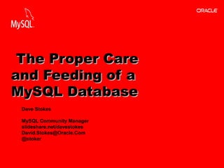 Copyright © 2013, Oracle and/or its affiliates. All rights reserved.2
Dave Stokes
MySQL Community Manager
slideshare.net/davestokes
David.Stokes@Oracle.Com
@stoker
The Proper CareThe Proper Care
and Feeding of aand Feeding of a
MySQL DatabaseMySQL Database
 