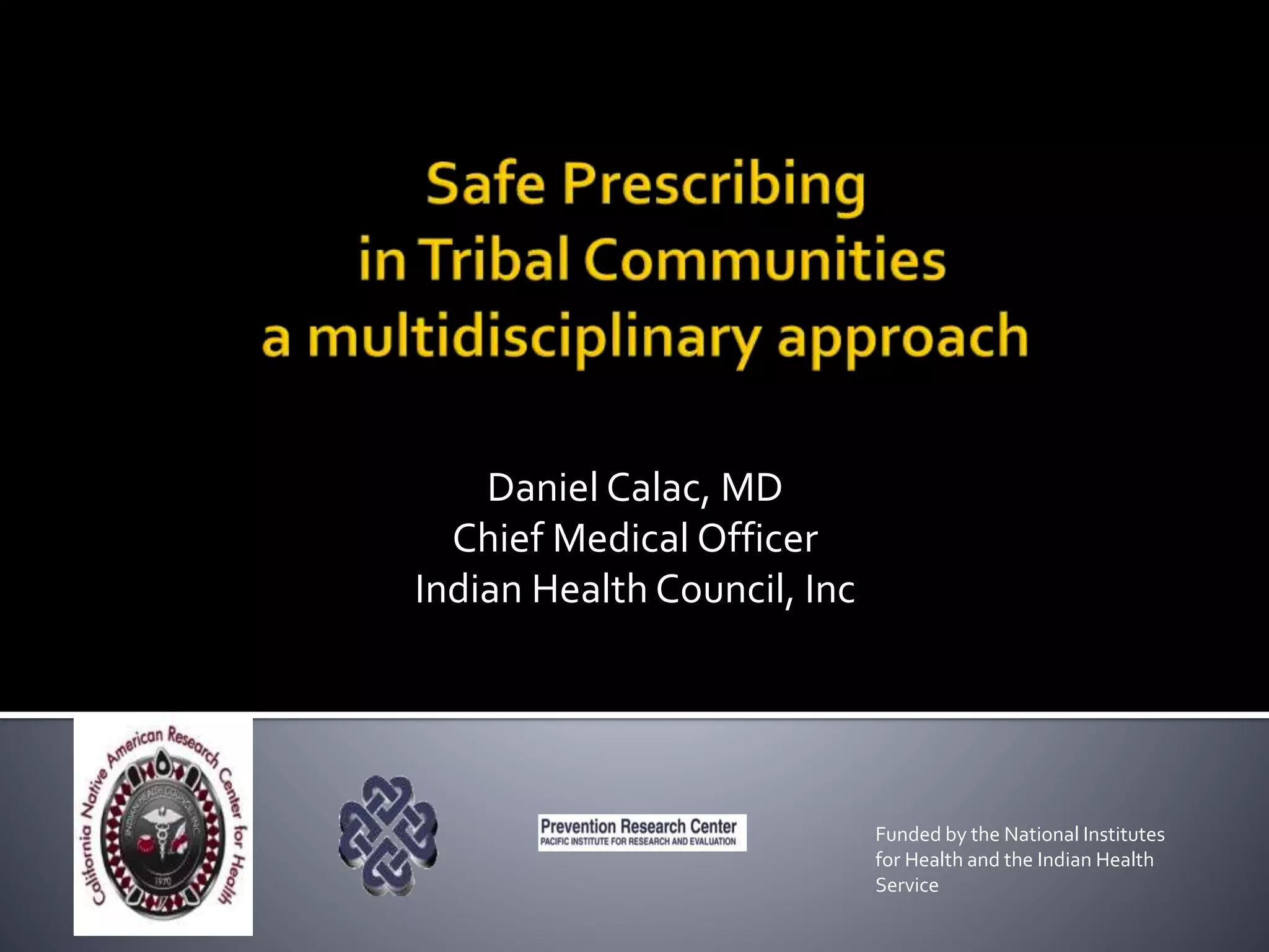 Daniel Calac, MD
Chief Medical Officer
Indian Health Council, Inc
Funded by the National Institutes
for Health and the Indian Health
Service
 
