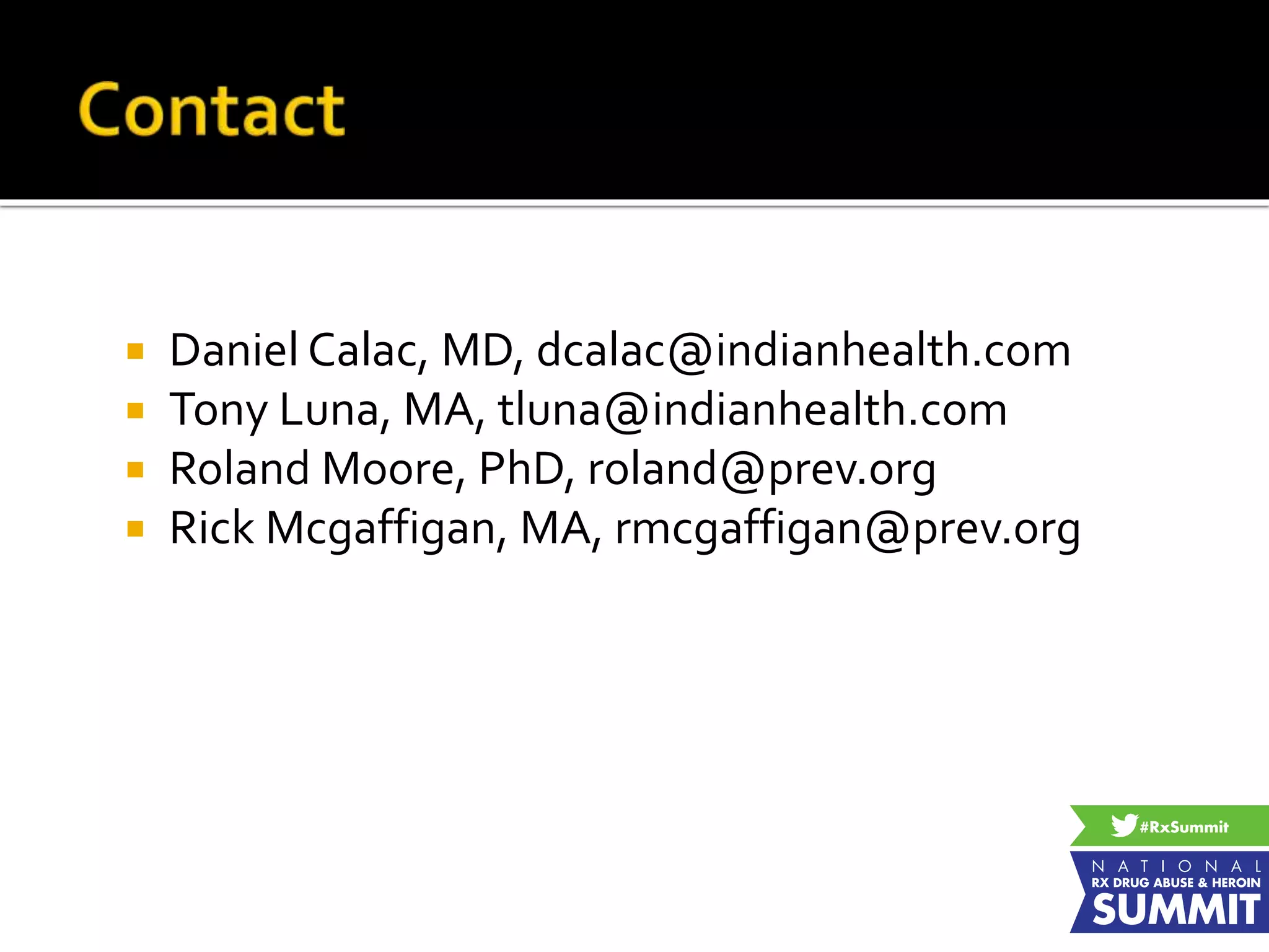  Daniel Calac, MD, dcalac@indianhealth.com
 Tony Luna, MA, tluna@indianhealth.com
 Roland Moore, PhD, roland@prev.org
 Rick Mcgaffigan, MA, rmcgaffigan@prev.org
 