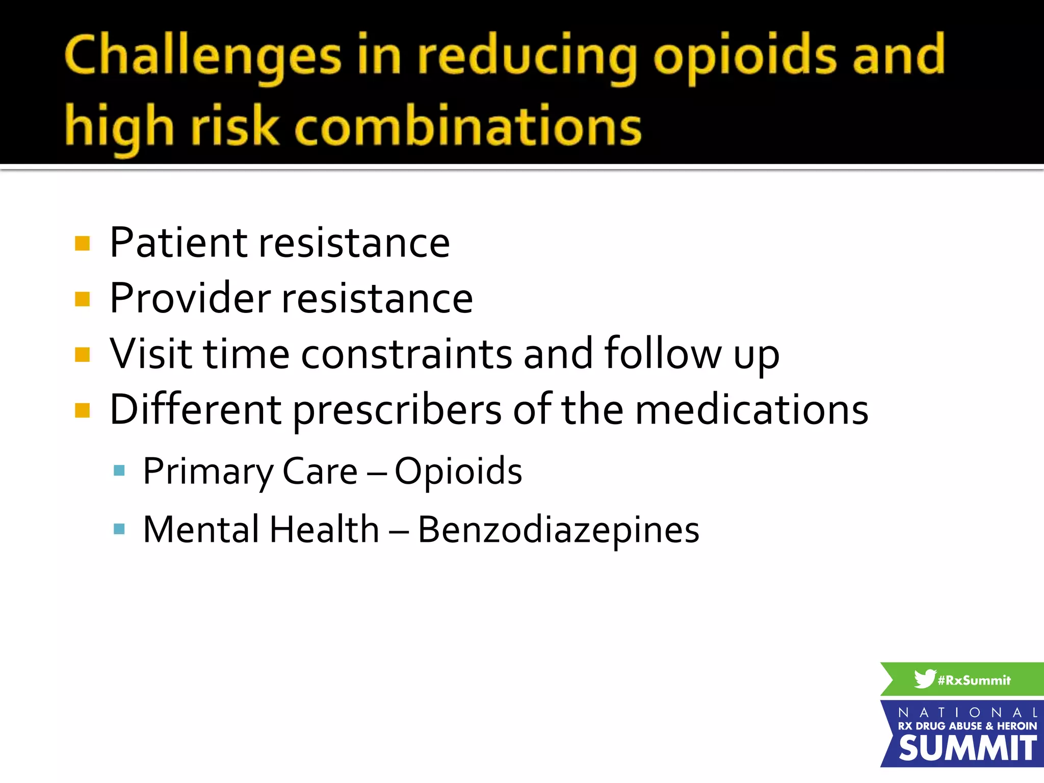  Patient resistance
 Provider resistance
 Visit time constraints and follow up
 Different prescribers of the medications
 Primary Care – Opioids
 Mental Health – Benzodiazepines
 