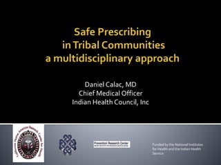 Daniel Calac, MD
Chief Medical Officer
Indian Health Council, Inc
Funded by the National Institutes
for Health and the Indian Health
Service
 