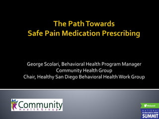 George Scolari, Behavioral Health Program Manager
Community Health Group
Chair, Healthy San Diego Behavioral HealthWork Group
 