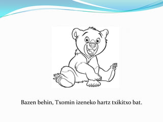 Bazen behin, Txomin izeneko hartz txikitxo bat. 