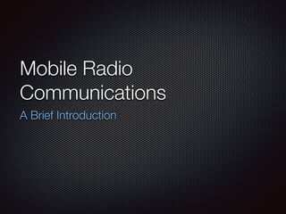 Mobile Radio
Communications
A Brief Introduction
 