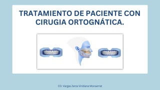 TRATAMIENTO DE PACIENTE CON
CIRUGIA ORTOGNÁTICA.
CD. Vargas Zarza Viridiana Monserrat
 