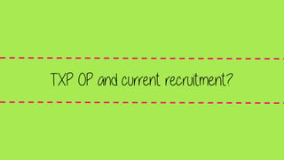TXP OP and current recruitment?
 