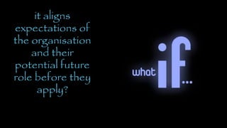 WHAT IFit aligns
expectations of
the organisation
and their
potential future
role before they
apply?
 