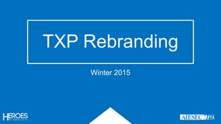 TXP Rebranding
Winter 2015
 
