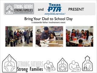 and

PRESENT

Bring Your Dad to School Day
a statewide father involvement event

STRONG FATHERS

Strong Families

 