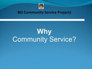 Why
Community Service?
BIS Community Service Projects
 