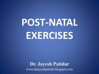 POST-NATAL EXERCISES 
Dr. JayeshPatidar 
www.drjayeshpatidar.blogspot.com  