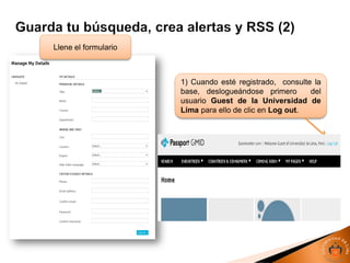 Llene el formulario
1) Cuando esté registrado, consulte la
base, deslogueándose primero del
usuario Guest de la Universidad de
Lima para ello de clic en Log out.
 