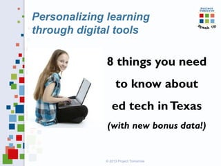 Personalizing learning
through digital tools
8 things you need
to know about
ed tech inTexas
(with new bonus data!)
© 2013 Project Tomorrow
 