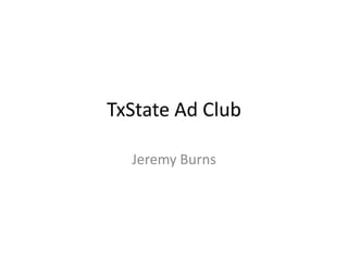 TxState Ad Club

  Jeremy Burns
 
