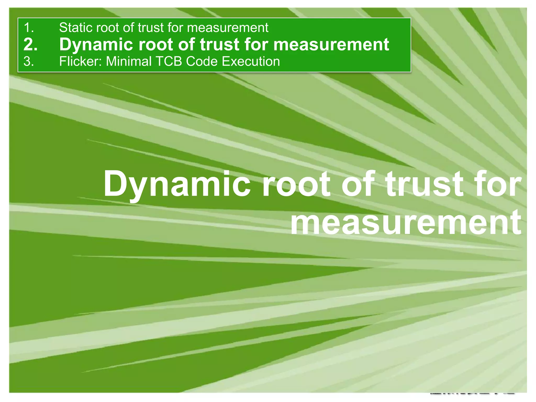 Static root of trust for measurementDynamic root of trust for measurementFlicker: Minimal TCB Code ExecutionDynamic root of trust for measurement