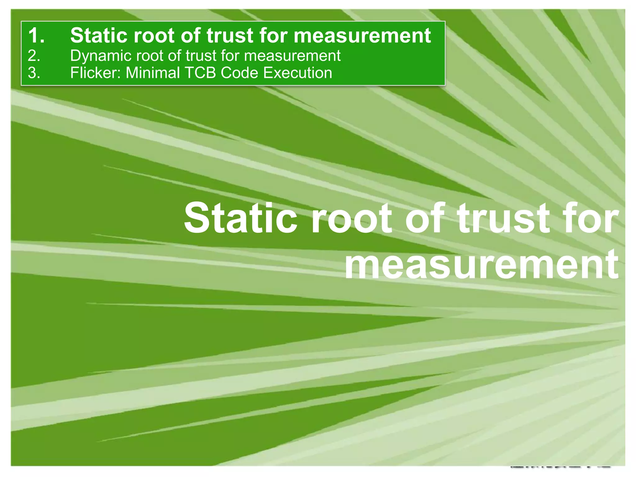 Static root of trust for measurementDynamic root of trust for measurementFlicker: Minimal TCB Code ExecutionStatic root of trust for measurement