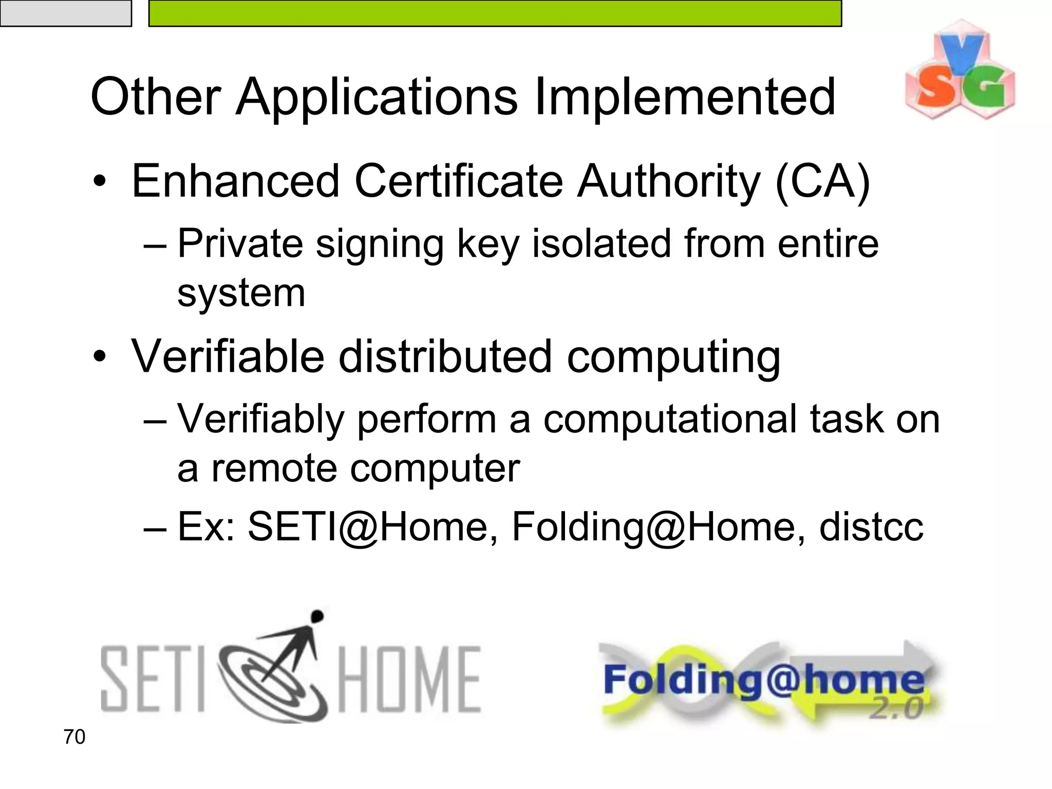66Default FunctionalityShim can execute arbitrary x86 code but provides very limited functionalityFortunately, many security-sensitive functions do not require muchE.g., key generation, encryption/decryption, FFTFunctionality can be added to support a particular security-sensitive operationWe have partially automated the extraction of support code for security-sensitive code 
