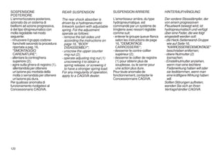 SOSPENSIONE                             REAR SUSPENSION                      SUSPENSION ARRIERE                   HINTERAUFHÄNGUNG
POSTERIORE
L'ammortizzatore posteriore,            The rear shock absorber is           L'amortisseur arrière, du type       Der vordere Stossdämpfer, der
azionato da un sistema di               driven by a hydropneumatic           hydropneumatique, est                von einem progressiven
biellismi ad azione progressiva,        linkwork system with adjustable      commandé par un système de           Pleuelwerk bewegt wird, ist
è del tipo idropneumatico con           spring. For the adjustment           tringlerie avec ressort réglable     hydropneumatisch und verfügt
molla regolabile nel modo               operate as follows:                  comme suit:                          über eine Feder, die wie folgt
seguente:                               - remove the tail-sides unit         - enlever le groupe queue-flancs     eingestellt werden soll:
- rimuovere il gruppo codone-             according the instructions on        selon les instructions de page     - die Heck-Seitenwand-Gruppe
  fianchetti secondo la procedura         page 16, "BODY                       16, "DEMONTAGE                       wie auf Seite 16,
  riportata a pag. 16,                    DISASSEMBLY";                        CARROSSERIE";                        "KARROSSERIEDEMONTAGE"
  "SMONTAGGIO                           - unscrew the upper counter          - desserrer le contre-collier          beschrieben entfernen;
  CARENATURE";                            ring nut (2);                        supérieur (2);                     - obere Nutmutter (2)
- allentare la controghiera             - operate adjusting ring nut (1)     - desserrer le collier de registre     losmachen;
  superiore (2);                          unscrewing it to obtain a            (1) pour obtenir plus de           - Einstellnutmutter anziehen,
- agire sulla ghiera di registro (1),     spring release, or screwing it       souplesse, ou le serrer pour         wenn man eine leichtere
  allentandola per ottenere               to have a stronger spring load.      une action plus dure.                Federwirkung haben will oder
  un'azione più morbida della           For any irregularity of operation,   Pour toute anomalie de                 sie festklemmen, wenn man
  molla o serrandola per ottenere       apply to a CAGIVA dealer.            fonctionnement, contacter le           eine kräftigere Wirkung haben
  un'azione più dura.                                                        Concessionnaire CAGIVA.                will.
Per qualsiasi anomalia di                                                                                         Sollten Störungen auftreten,
funzionamento rivolgetevi al                                                                                      wenden Sie sich an Ihren
Concessionario CAGIVA.                                                                                            Vertragshändler CAGIVA.




120
 